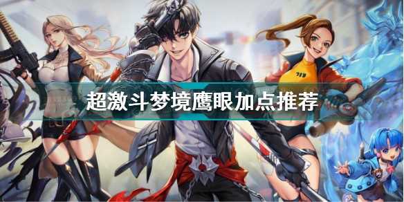 超激斗梦境鹰眼加点  超激斗梦境鹰眼加点推荐