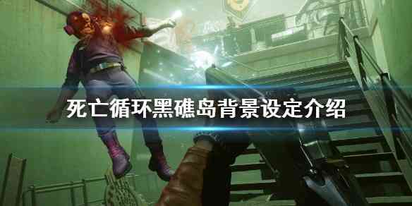 死亡循环黑礁岛背景是什么  死亡循环黑礁岛背景设定介绍