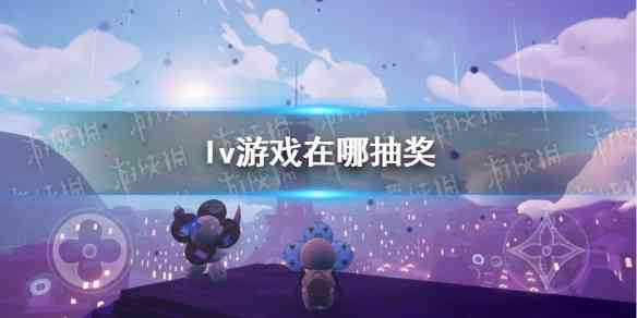 lv游戏抽奖 lv游戏在哪抽奖 lv手游抽奖地址分享