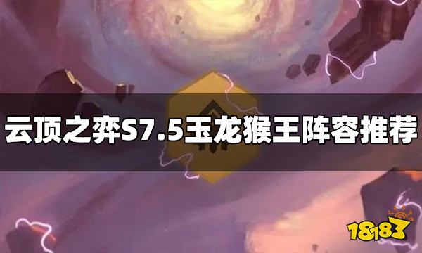 云顶之弈S7.5玉龙猴王阵容怎么玩 玉龙猴王阵容推荐