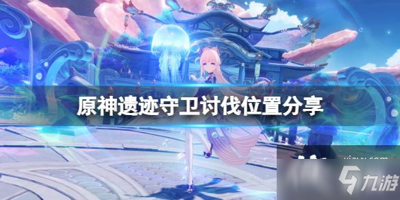 《原神》遗迹守卫在哪打？遗迹守卫讨伐位置分享